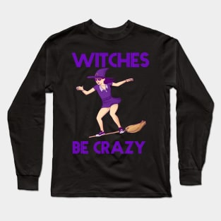 Witches Be Crazy Funny Halloween Design Long Sleeve T-Shirt